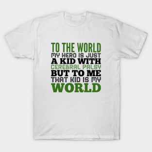 To The World My Hero Is Just A Kid With Cerebral Palsy But To Me That Kid Is My World Daughter T Shirts T-Shirt